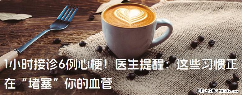 1小时接诊6例心梗！医生提醒：这些习惯正在“堵塞”你的血管 - 韶关生活资讯 - 韶关28生活网 sg.28life.com